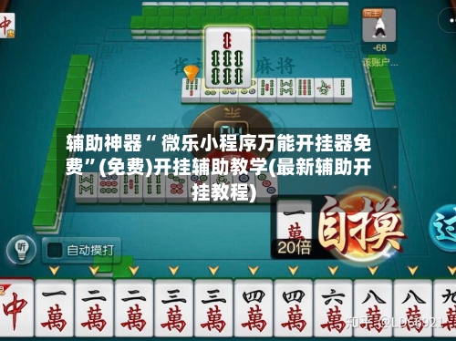 辅助神器“ 微乐小程序万能开挂器免费”(免费)开挂辅助教学(最新辅助开挂教程)