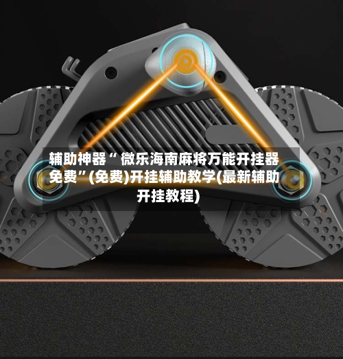 辅助神器“ 微乐海南麻将万能开挂器免费”(免费)开挂辅助教学(最新辅助开挂教程)