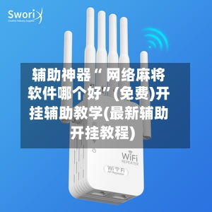 辅助神器“ 网络麻将软件哪个好”(免费)开挂辅助教学(最新辅助开挂教程)