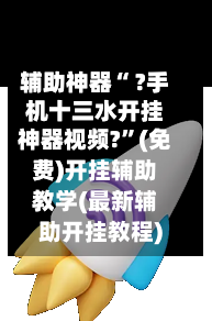 辅助神器“ ?手机十三水开挂神器视频?”(免费)开挂辅助教学(最新辅助开挂教程)
