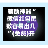 辅助神器“ 微信红包尾数容易出几”(免费)开挂辅助教学(最新辅助开挂教程)