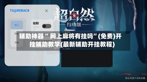 辅助神器“ 网上麻将有挂吗”(免费)开挂辅助教学(最新辅助开挂教程)-第3张图片