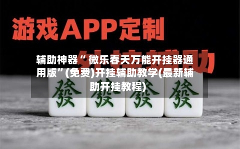 辅助神器“ 微乐春天万能开挂器通用版	”(免费)开挂辅助教学(最新辅助开挂教程)-第2张图片