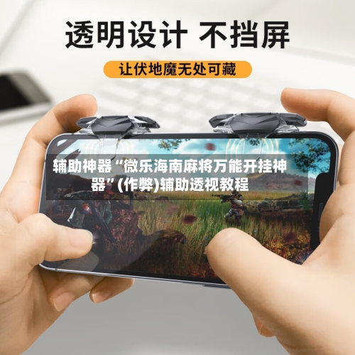 辅助神器“微乐海南麻将万能开挂神器”(作弊)辅助透视教程