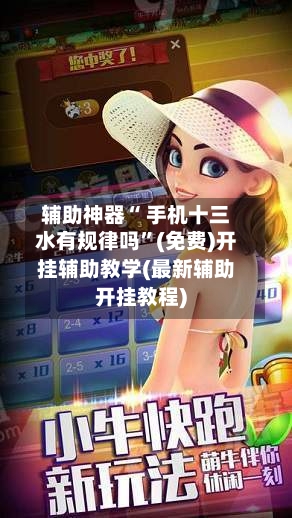 辅助神器“ 手机十三水有规律吗”(免费)开挂辅助教学(最新辅助开挂教程)