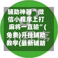 辅助神器“ 微信小程序上打麻将一直输”(免费)开挂辅助教学(最新辅助开挂教程)-第2张图片