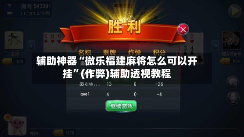 辅助神器“微乐福建麻将怎么可以开挂”(作弊)辅助透视教程