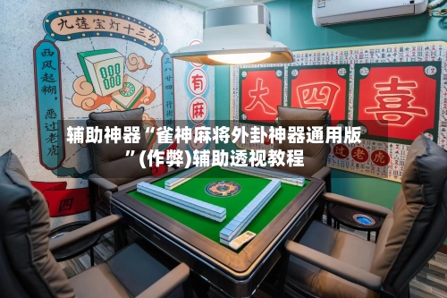 辅助神器“雀神麻将外卦神器通用版”(作弊)辅助透视教程