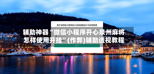 辅助神器“微信小程序开心泉州麻将怎样使用开挂”(作弊)辅助透视教程-第2张图片