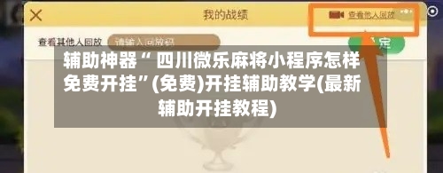 辅助神器“ 四川微乐麻将小程序怎样免费开挂”(免费)开挂辅助教学(最新辅助开挂教程)