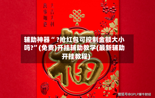 辅助神器“ ?抢红包可控制金额大小吗?”(免费)开挂辅助教学(最新辅助开挂教程)-第2张图片