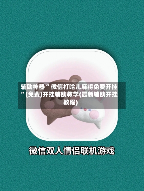 辅助神器“ 微信打哈儿麻将免费开挂”(免费)开挂辅助教学(最新辅助开挂教程)-第2张图片