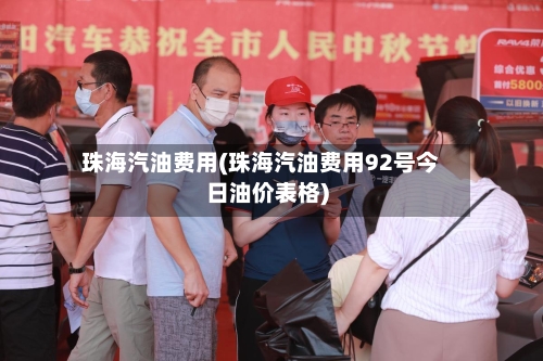 珠海汽油费用(珠海汽油费用92号今日油价表格)-第2张图片