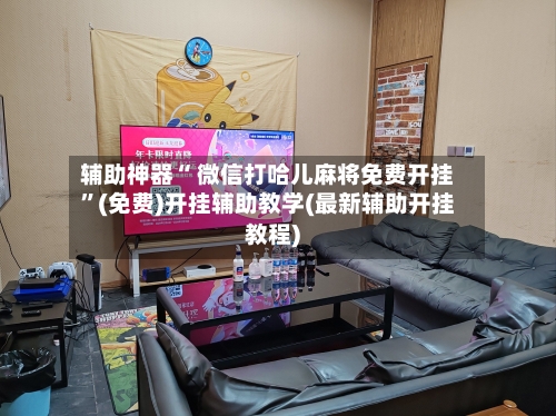 辅助神器“ 微信打哈儿麻将免费开挂”(免费)开挂辅助教学(最新辅助开挂教程)-第3张图片