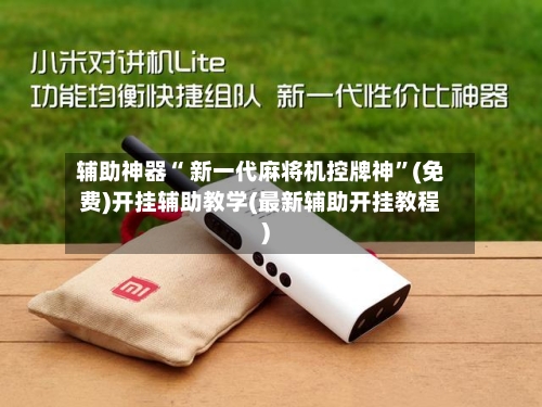 辅助神器“ 新一代麻将机控牌神”(免费)开挂辅助教学(最新辅助开挂教程)