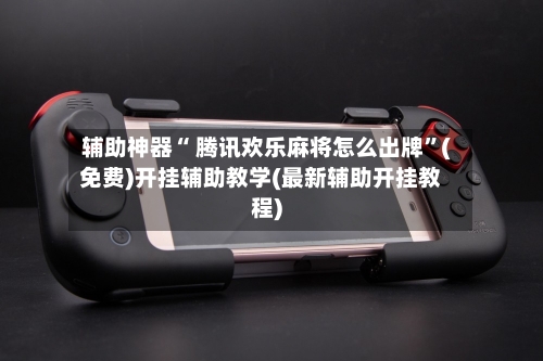 辅助神器“ 腾讯欢乐麻将怎么出牌”(免费)开挂辅助教学(最新辅助开挂教程)-第3张图片