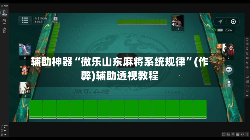 辅助神器“微乐山东麻将系统规律”(作弊)辅助透视教程