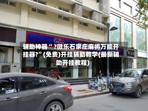 辅助神器“ ?微乐石家庄麻将万能开挂器?”(免费)开挂辅助教学(最新辅助开挂教程)-第3张图片