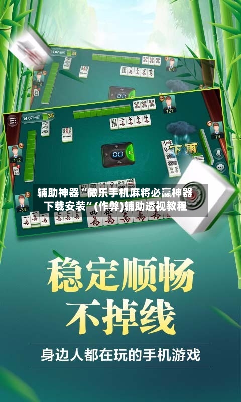 辅助神器“微乐手机麻将必赢神器下载安装”(作弊)辅助透视教程-第2张图片