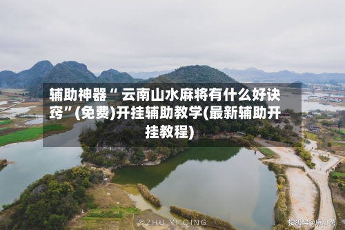 辅助神器“ 云南山水麻将有什么好诀窍”(免费)开挂辅助教学(最新辅助开挂教程)