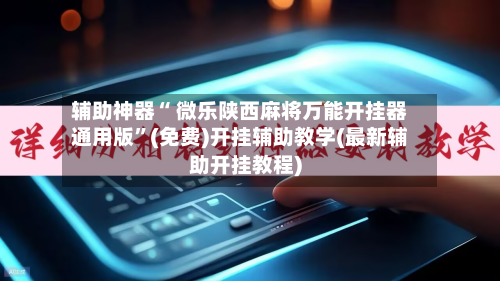 辅助神器“ 微乐陕西麻将万能开挂器通用版”(免费)开挂辅助教学(最新辅助开挂教程)-第2张图片