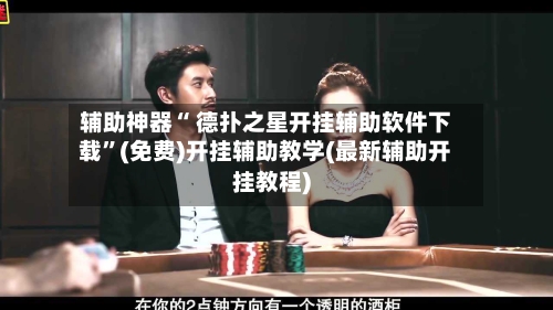 辅助神器“ 德扑之星开挂辅助软件下载	”(免费)开挂辅助教学(最新辅助开挂教程)-第2张图片