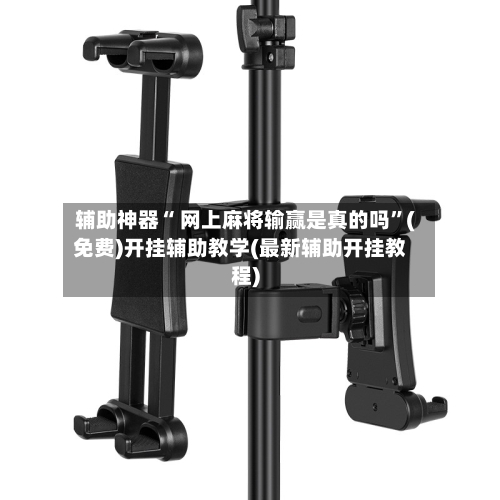 辅助神器“ 网上麻将输赢是真的吗”(免费)开挂辅助教学(最新辅助开挂教程)