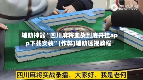 辅助神器“四川麻将血战到底开挂app下载安装”(作弊)辅助透视教程-第2张图片