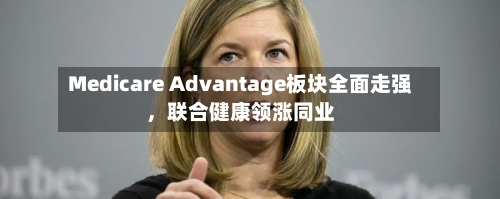 Medicare Advantage板块全面走强，联合健康领涨同业-第3张图片