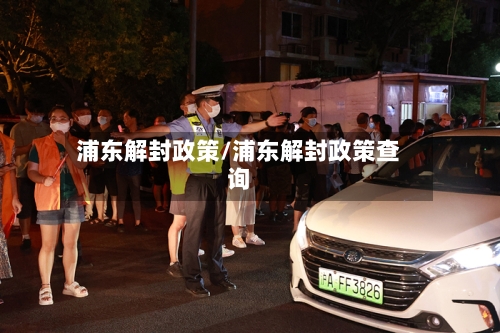 浦东解封政策/浦东解封政策查询-第2张图片