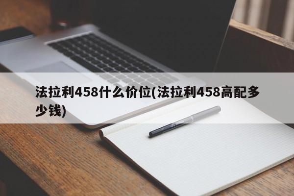 法拉利458什么价位(法拉利458高配多少钱)