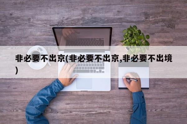 非必要不出京(非必要不出京,非必要不出境)