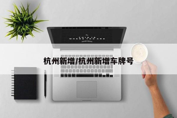 杭州新增/杭州新增车牌号