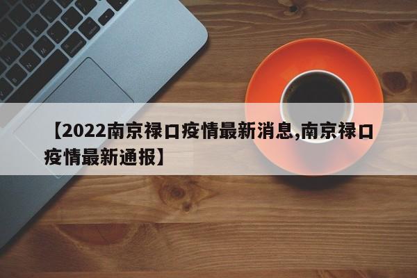 【2022南京禄口疫情最新消息,南京禄口疫情最新通报】