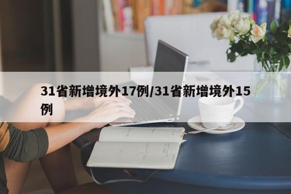 31省新增境外17例/31省新增境外15例