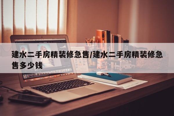 建水二手房精装修急售/建水二手房精装修急售多少钱