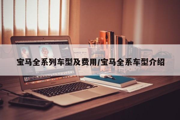 宝马全系列车型及费用/宝马全系车型介绍