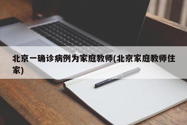 北京一确诊病例为家庭教师(北京家庭教师住家)