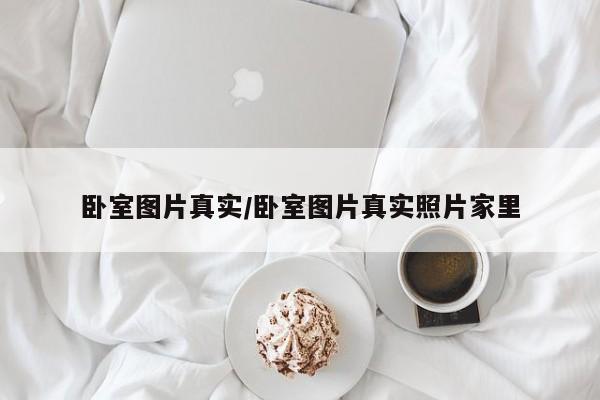 卧室图片真实/卧室图片真实照片家里
