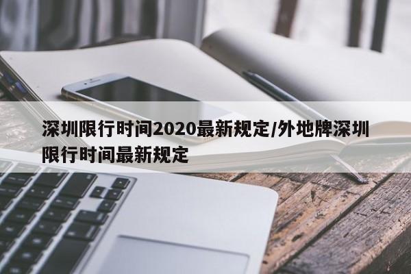 深圳限行时间2020最新规定/外地牌深圳限行时间最新规定
