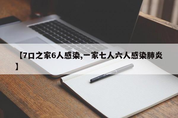 【7口之家6人感染,一家七人六人感染肺炎】