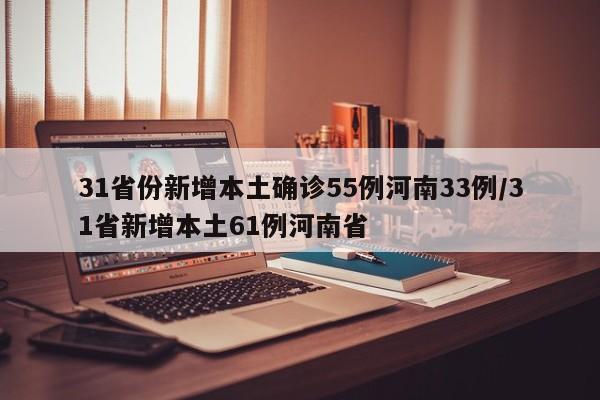 31省份新增本土确诊55例河南33例/31省新增本土61例河南省