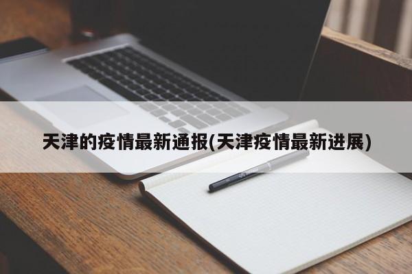 天津的疫情最新通报(天津疫情最新进展)