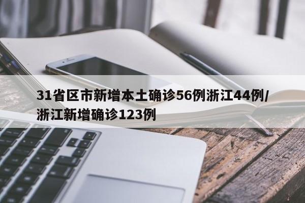31省区市新增本土确诊56例浙江44例/浙江新增确诊123例