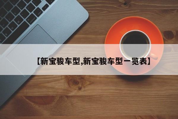 【新宝骏车型,新宝骏车型一览表】