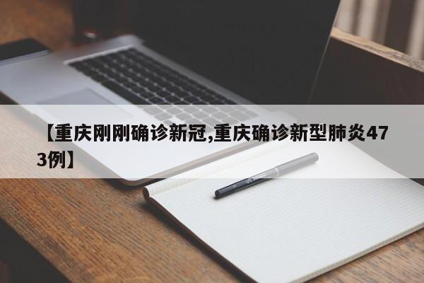 【重庆刚刚确诊新冠,重庆确诊新型肺炎473例】