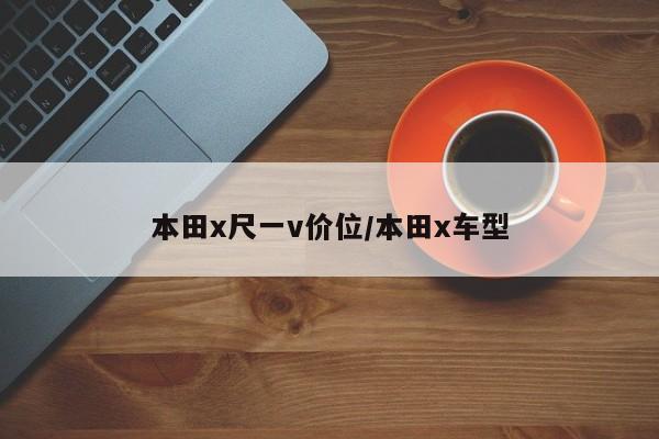 本田x尺一v价位/本田x车型