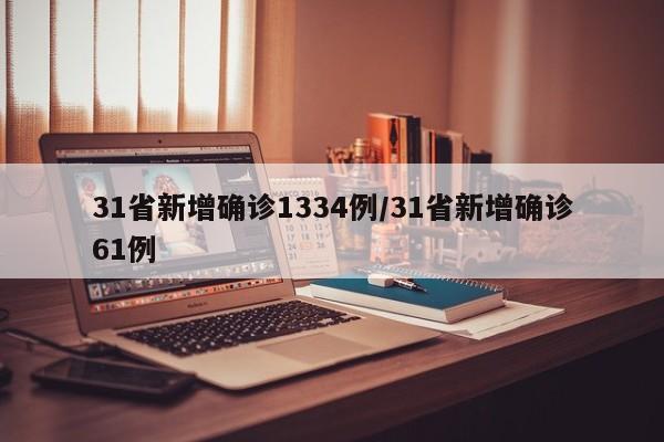 31省新增确诊1334例/31省新增确诊61例