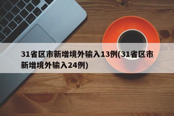 31省区市新增境外输入13例(31省区市新增境外输入24例)