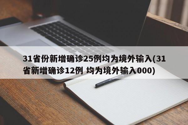 31省份新增确诊25例均为境外输入(31省新增确诊12例 均为境外输入000)